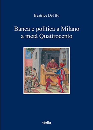 Beatrice Del Bo – Banca e politica a Milano a metà Quattrocento (2011)