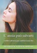 Francesca Frascarelli - L'ansia può salvarti: Un libro sull'ansia può cambiare la tua vita (2017)