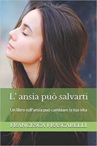 Francesca Frascarelli – L’ansia può salvarti: Un libro sull’ansia può cambiare la tua vita (2017)