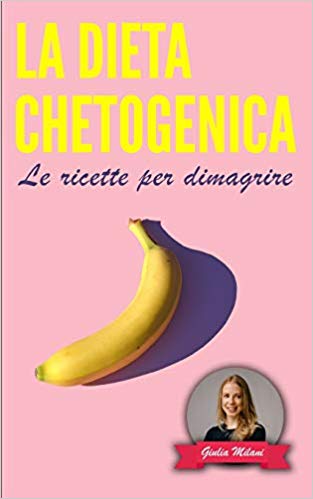 Giulia Milani – LA DIETA CHETOGENICA: Le ricette per dimagrire (2019) Prima Edizione
