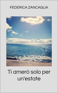 Federica Zancaglia – Ti amerò solo per un’estate (2019)