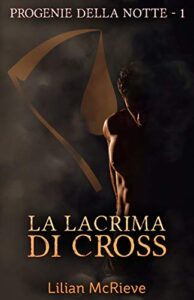 Lilian McRieve – Progenie della notte Vol. 1. La lacrima di Cross (2021)