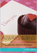 Lora Gran - Always Burns: La parola sacra è Famiglia (The Family Love Series Vol. 1) (2018)