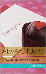 Lora Gran – Always Burns: La parola sacra è Famiglia (The Family Love Series Vol. 1) (2018)