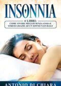 Antonio Di Chiara - Insonnia: 4 libri: Come vivere meglio senza ansia e stress grazie ad un sonno natura(2019)