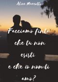 img Alice Marcotti - Facciamo finta che tu non esisti e che io non ti amo? (2019)