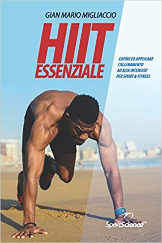 Gian Mario Migliaccio – HIIT Essenziale: Capire ed applicare l’allenamento ad alta intensità per Sport & Fitness (2017)