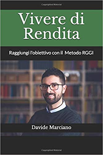 Davide Marciano – Vivere di Rendita: Raggiungi l’obiettivo con il metodo RGGI (2019)