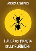 Andrea Lombardi - L'alba del pianeta delle formiche (2015)