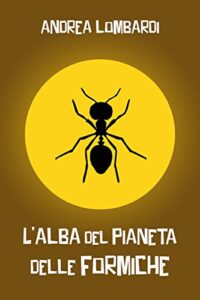 Andrea Lombardi – L’alba del pianeta delle formiche (2015)