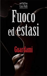Cara Valli – Fuoco ed estasi Vol. 3. Guardami (2020)