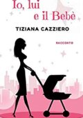 img Tiziana Cazziero - Io, Lui e il Bebè (2017)