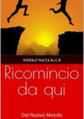 Mirko Mellacca - Ricomincio da qui: Dal Nuovo Mondo a un Mondo Nuovo (2016)