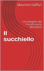 Maurizio Gaffuri – Il succhiello: Un’indagine del Commissario Benedetti (2019)