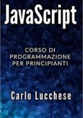Carlo Lucchese - JAVASCRIPT: Corso di programmazione per principianti (2019)