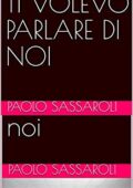 img Paolo Sassaroli- TI VOLEVO PARLARE DI NOI (2019)