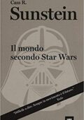 Cass R. Sunstein - Il mondo secondo Star Wars (2016)