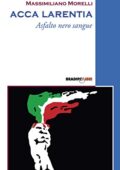 img Massimiliano Morellib - Acca Larentia. Asfalto nero sangue(2008)