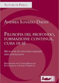 Ignazio Andrea Daddi  - Filosofia del profondo, formazione continua, cura di sé. Apologia di una psicoanalisi misconosciuta  (2016)