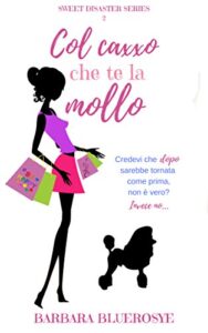 Barbara Bluerosye  – Sweet Disaster Series Vol. 2. Col caxxo che te la mollo (2018)