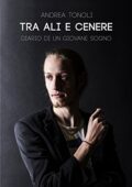 img Andrea Tonoli - Tra Ali e Cenere: Diario di un giovane sogno (2018)