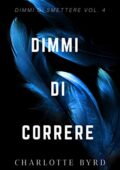 Charlotte Byrd - Dimmi di smettere Vol. 4. Dimmi di Correre (2020)