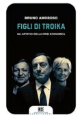 img Bruno Amoroso - Figli di troika: Gli artefici della crisi economica Figli di troika: Gli artefi