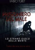 img Fabio Turet  - Prigioniero del male: Lo strano gioco della mente - Tratto da una storia vera  (