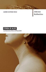 Gianni Scipione Rossi – Storia di Alice: La Giovanna d’Arco di Mussolini (2011)