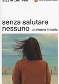 Silvia Dai Pra' - Senza salutare nessuno. Un ritorno in Istria (2019)