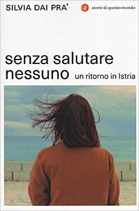 Silvia Dai Pra’ – Senza salutare nessuno. Un ritorno in Istria (2019)