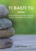 img Ilaria Cadorin - Ti Basti Tu: Guida per auto-rilassarsi con il Training Autogeno (2018)