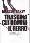 Marcus Sakey - Trascina gli uomini il ferro (2008)