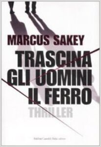 Marcus Sakey – Trascina gli uomini il ferro (2008)