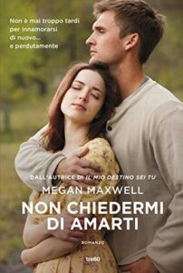Megan Maxwell – Non chiedermi di amarti (2019)