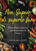 David Belliotti - Non Sapevo di saperlo fare: Primi passi in cucina per non morire di fame (2019)