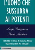 Luigi Bisignani- L'uomo che sussurra ai potenti. Trent'anni di potere in Italia tra miserie, splendori e trame mai confessate (2015)