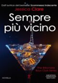 Jessica Clare - The billionaire boys club Vol. 3,5. Sempre più vicino (2016)