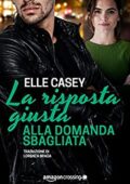 Elle Casey - I ragazzi di Bourbon Street Vol. 3. La risposta giusta alla domanda sbagliata (2018)