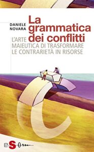 Daniele Novara – La grammatica dei conflitti. L’arte maieutica di trasformare la contrarietà in risorse (2015)