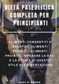 img Jessy M. Brown - DIETA PALEOLITICA COMPLETA PER PRINCIPIANTI : ALIMENTI CONSENTITI E BENEFICI, 