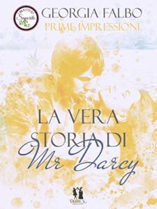 Georgia Falbo – La vera storia di mr Darcy Vol. 1. Prime impressioni (2020)