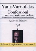 Yanis Varoufakis  - Confessioni di un marxista irregolare nel mezzo di una ripugnante crisi economica europea (2015)