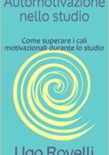 img Ugo Rovelli - Automotivazione nello studio: Come superare i cali motivazionali durante lo studi