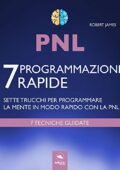 Robert James  - PNL. 7 programmazioni rapide: Sette trucchi per programmare la mente in modo rapido con la PNL (2017)