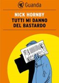 Nick Hornby - Tutti mi danno del bastardo (2013)