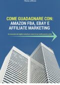 Emanuele Principato - Come Guadagnare Con: Amazon Fba, Ebay E Affiliate Marketing (2018)