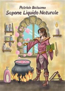 Patrizio Balsamo, Mauro Patrignani  – Sapone liquido naturale: Come fare un buon sapone liquido naturale (2018)