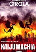 Alessandro Girola - Kaijumachia - La guerra dei kaiju Vol. 1. I mostri di Roma (2016)