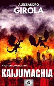 Alessandro Girola – Kaijumachia – La guerra dei kaiju Vol. 1. I mostri di Roma (2016)